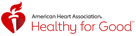 American Heart Association. Healthy for GOOD.